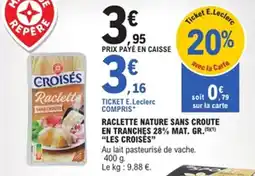 E.Leclerc Raclette nature sans croute en tranches 28% mat. gr. les croisés offre