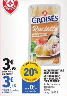 E.Leclerc Express Raclette nature sans croûte en tranches 28% mat.gr. les croisés offre