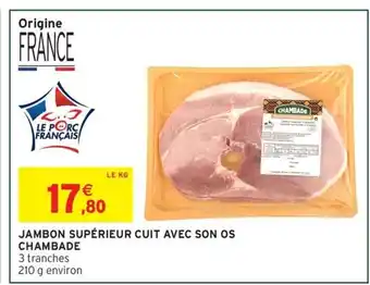Intermarché Express CHAMBADE Jambon supérieur cuit avec son os offre