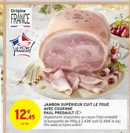 Intermarché PAUL PREDAULT Jambon supérieur cuit le foué avec couenne offre