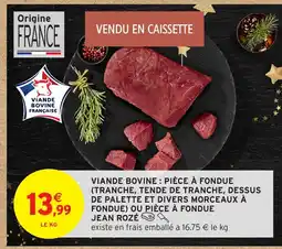 Intermarché Viande bovine: pièce à fondue (tranche, tende de tranche, dessus de palette et divers morceaux à fondue) ou pièce à fondue offre