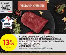 Intermarché Hyper Viande bovine: pièce à fondue (tranche, tende de tranche, dessus de palette et divers morceaux à fondue) ou pièce à fondue offre