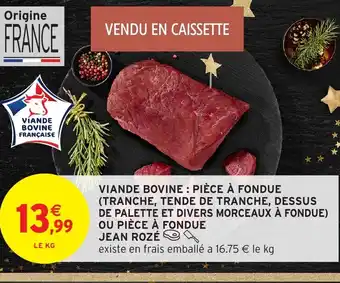 Intermarché Hyper Viande bovine: pièce à fondue (tranche, tende de tranche, dessus de palette et divers morceaux à fondue) ou pièce à fondue offre