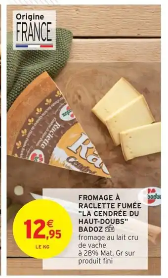 Intermarché BADOZ Fromage à raclette fumée la cendrée du haut-doubs offre