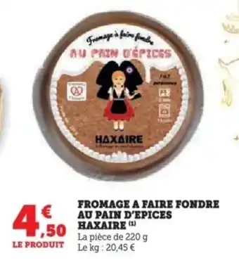 Super U Fromage a faire fondre au pain d'epices haxaire offre