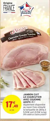 Intermarché AOSTE Jambon cuit le charcutier avec couenne offre
