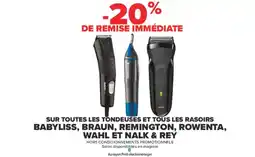 Carrefour SUR TOUTES LES TONDEUSES ET TOUS LES RASOIRS BABYLISS, BRAUN, REMINGTON, ROWENTA, WAHL ET NALK & REY offre