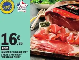 E.Leclerc Jambon de bayonne igp 9 MOIS D'AFFINAGE MONTAGNE NOIRE offre
