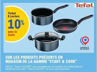 E.Leclerc SUR LES PRODUITS PRÉSENTS EN MAGASIN DE LA GAMME START & COOK Tefal offre