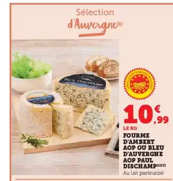 Hyper U Fourme d'ambert aop ou bleu d'auvergne aop paul dischamp offre