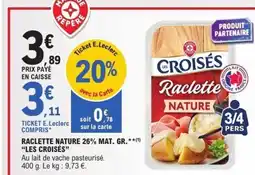 E.Leclerc LES CROISÉS Raclette nature 26% mat. gr. offre