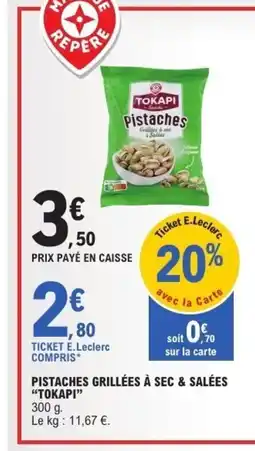 E.Leclerc TOKAPI Pistaches grillées à sec & salées offre