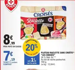 E.Leclerc LES CROISÉS Plateau raclette sans croûte offre
