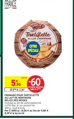 Intermarché Hyper DÉLICE DES NEIGES Fromage pour tartiflette au lait de montagne offre