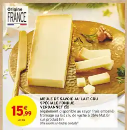Intermarché Verdannet meule de savoie au lait cru spéciale fondue offre