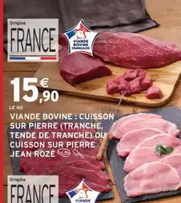 Intermarché VIANDE BOVINE : CUISSON SUR PIERRE (TRANCHE, TENDE DE TRANCHE) OU CUISSON SUR PIERRE JEAN ROZÉ offre