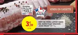 Intermarché JEAN ROZÉ Rôti de porc longe sans os, sans filet mignon offre