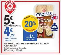 E.Leclerc DUO RACLETTE NATURE ET FUMÉE 26% MAT.GR. LES CROISÉS offre