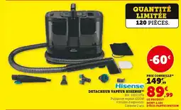 Super U Hisense detacheur vapeur offre