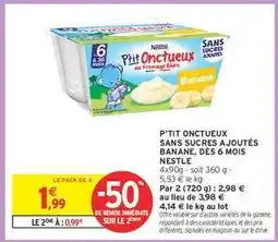 Intermarché P'TIT ONCTUEUX SANS SUCRES AJOUTÉS BANANE, DÈS 6 MOIS NESTLÉ offre