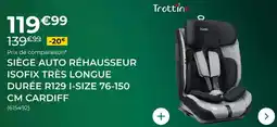 Feu Vert Trottine - siège auto réhausseur isofix très longue durée r129 i-size 76-150 cm cardiff offre