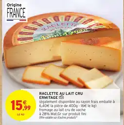 Intermarché ERMITAGE Raclette au lait cru offre