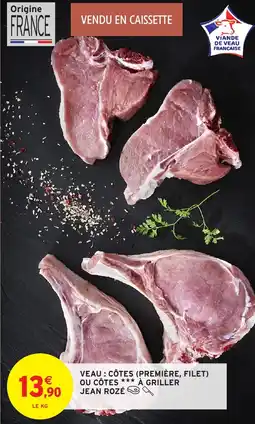 Intermarché Hyper Veau côtes première, filet ou côtes à griller jean rozé offre