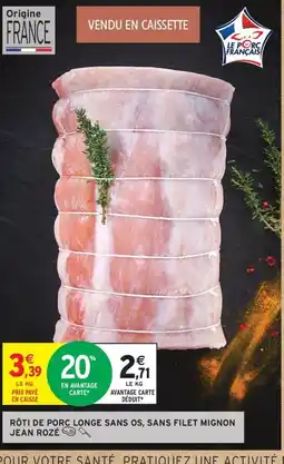 Intermarché Contact JEAN ROZÉ Rôti de porc longe sans os, sans filet mignon offre