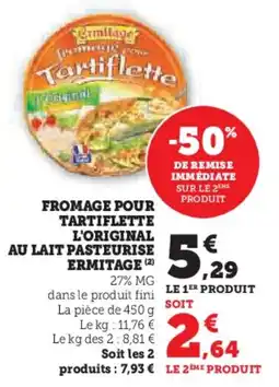 Super U Fromage pour tartiflette l'original au lait pasteurise ermitage offre