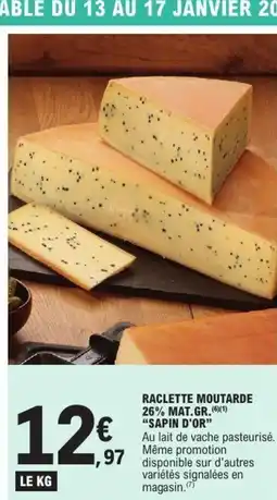 E.Leclerc SAPIN D'OR Raclette moutarde 26% mat.gr offre