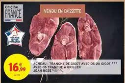 Intermarché AGNEAU : TRANCHE DE GIGOT AVEC OS OU GIGOT *** AVEC OS TRANCHE À GRILLER offre
