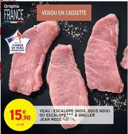 Intermarché VEAU : ESCALOPE (NOIX, SOUS NOIX) OU ESCALOPE *** À GRILLER JEAN ROZÉ offre