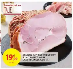 Intermarché JAMBON CUIT SUPÉRIEUR RÔTI À LA TRUFFE NOIRE LANGHIRANESE 1,2% offre
