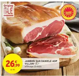 Intermarché JAMBON SAN DANIELE AOP VILLANI offre