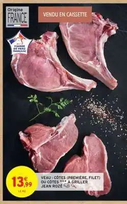 Intermarché Hyper VEAU : CÔTES (PREMIÈRE, FILET) OU CÔTES *** À GRILLER JEAN ROZÉ offre