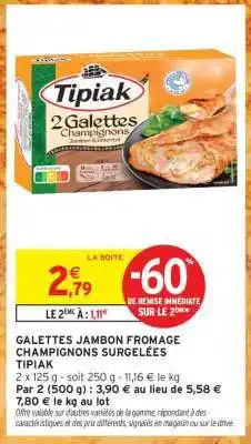 Intermarché GALETTES JAMBON FROMAGE CHAMPIGNONS SURGELÉES TIPIAK offre