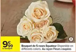 Carrefour Bouquet de 5 roses equateur disponible en differents coloris. au rayon fleurs coupées offre