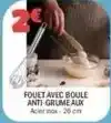 La Foir'Fouille Fouet avec boule anti-grume aux offre