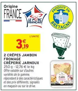 Intermarché 2 CRÊPES JAMBON FROMAGE CRÊPERIE JARNOUX offre