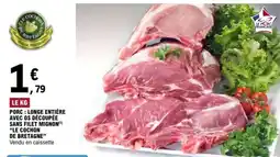 E.Leclerc Porc : Longe entière avec os découpée sans filet mignon offre