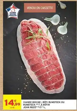 Intermarché Hyper VIANDE BOVINE : RÔTI RUMSTECK OU RUMSTECK ** À RÔTIR JEAN ROZÉ offre
