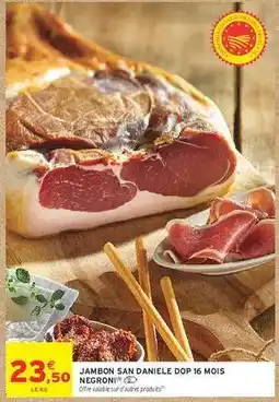 Intermarché Hyper JAMBON SAN DANIELE DOP 16 MOIS NEGRONI offre