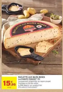 Intermarché Hyper RACLETTE AUX BAIES ROSES LA POINTE PERCÉE offre