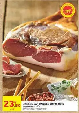 Intermarché JAMBON SAN DANIELE DOP 16 MOIS NEGRONI offre