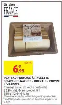 Intermarché PLATEAU FROMAGE À RACLETTE 3 SAVEURS NATURE - BREZAIN - POIVRE LIVRADOIS offre