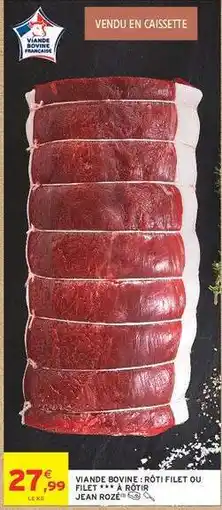 Intermarché VIANDE BOVINE : RÔTI FILET OU FILET *** À RÔTIR JEAN ROZÉ offre