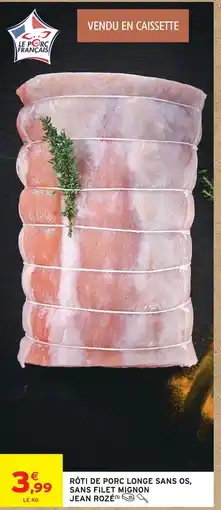 Intermarché Jean rozé rôti de porc longe sans os, sans filet mignon offre