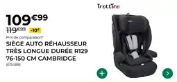 Feu Vert Trottine - siege auto rehausseur tres longue duree r129 76-150 cm cambridge offre