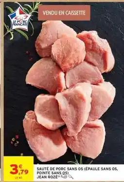 Intermarché SAUTÉ DE PORC SANS OS (ÉPAULE SANS OS, POINTE SANS OS) JEAN ROZÉ offre