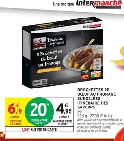 Intermarché ITINÉRAIRE DES SAVEURS Brochettes de bœuf au fromage surgelées offre